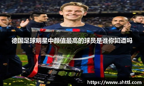 德国足球明星中颜值最高的球员是谁你知道吗